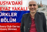 RUSYA’DAKİ BEYAZ YAKALI TÜRKLER 1. BÖLÜM | Delivery Club Ceo’su Güvenç Dönmez